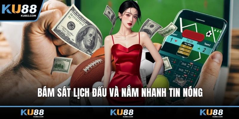 Bám sát lịch đấu và nắm nhanh tin nóng