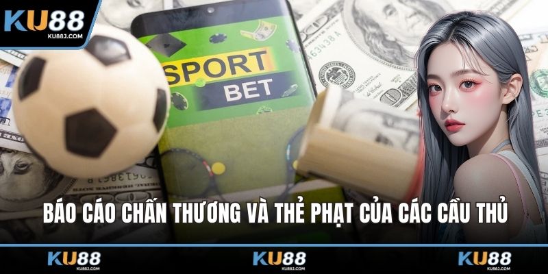 Báo cáo chấn thương và thẻ phạt của các cầu thủ