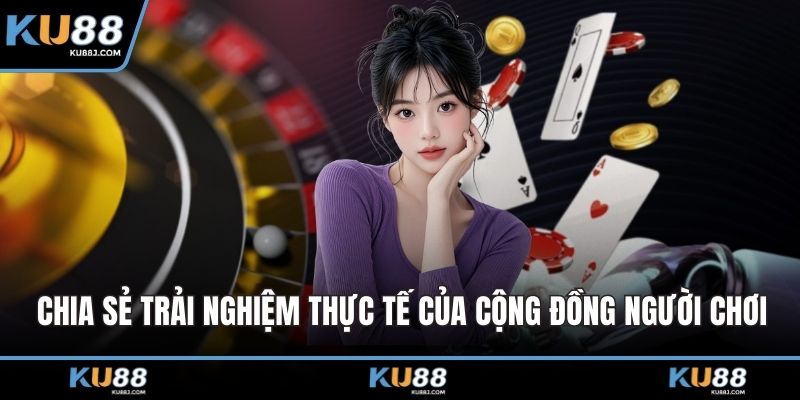 Chia sẻ trải nghiệm thực tế của cộng đồng người chơi