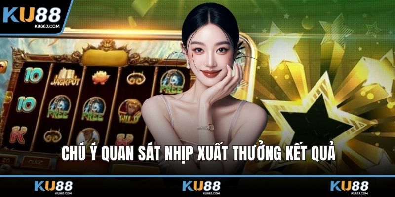 Nổ Hũ Jili - Trải Nghiệm Độc Đáo Với Tỷ Lệ Thưởng Cao 2 Chú ý quan sát nhịp xuất thưởng kết quả