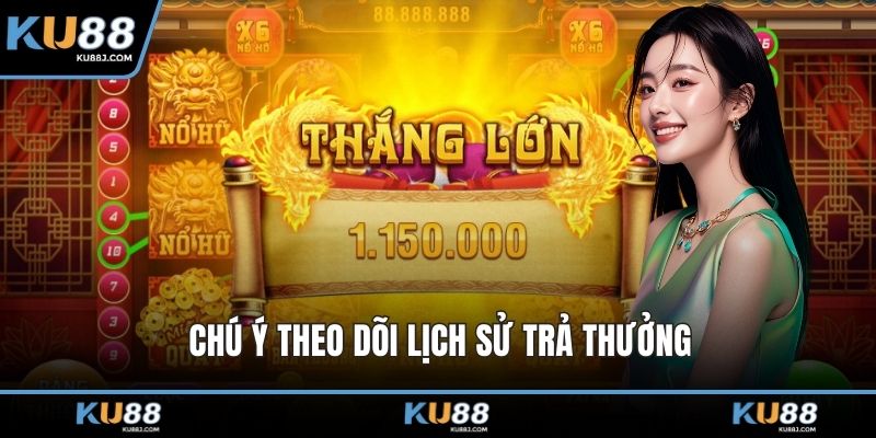 Chú ý theo dõi lịch sử trả thưởng