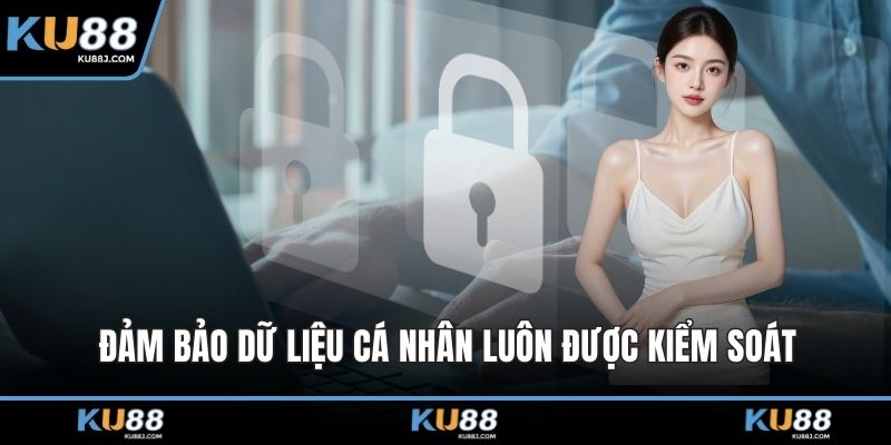 Đảm bảo dữ liệu cá nhân luôn được kiểm soát