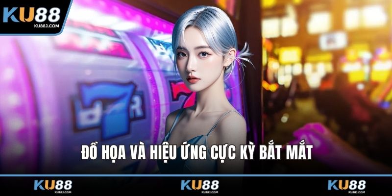 Đồ họa và hiệu ứng cực kỳ bắt mắt