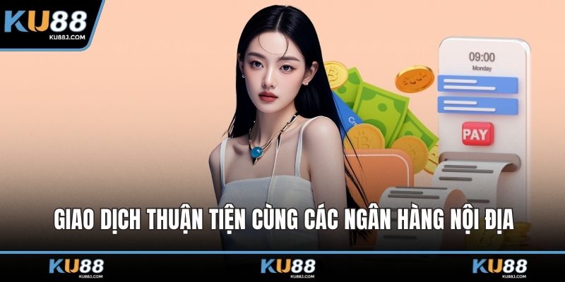 Giao dịch thuận tiện cùng các ngân hàng nội địa
