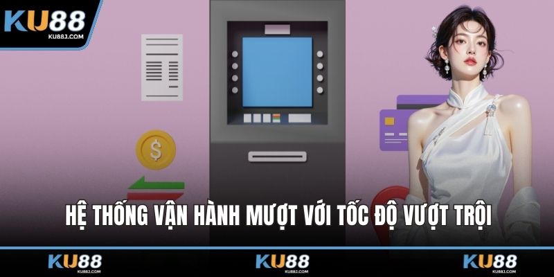 Hệ thống vận hành mượt với tốc độ vượt trội