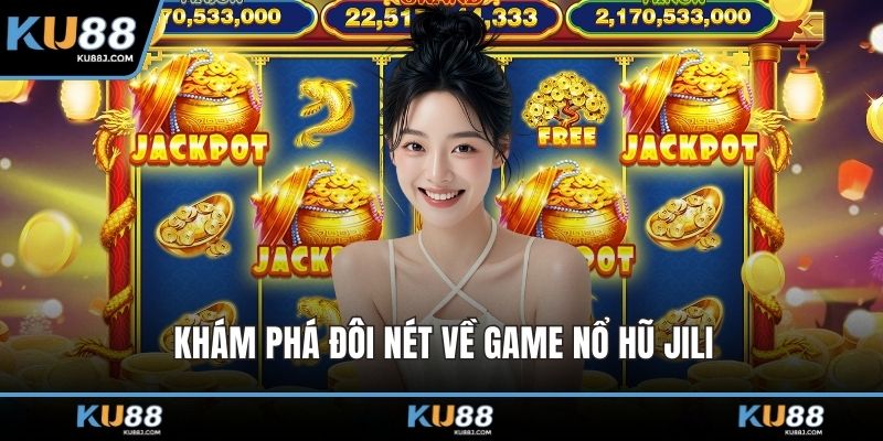 Nổ Hũ Jili - Trải Nghiệm Độc Đáo Với Tỷ Lệ Thưởng Cao 1 Khám phá đôi nét về game nổ hũ jili