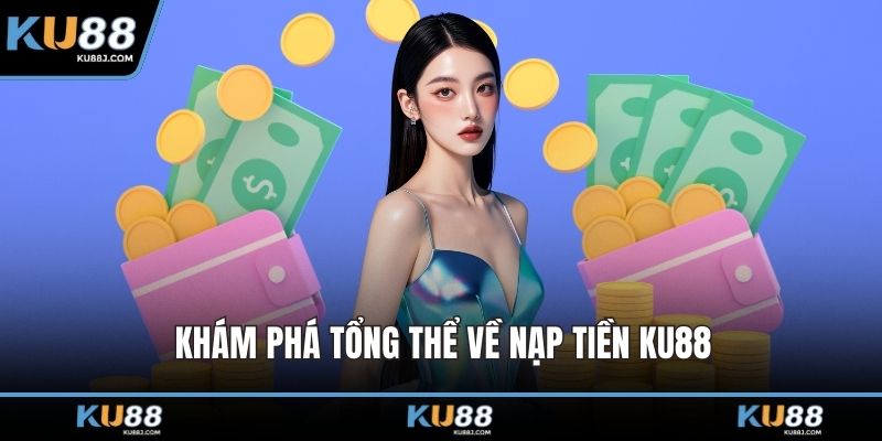 Khám phá tổng thể về nạp tiền KU88