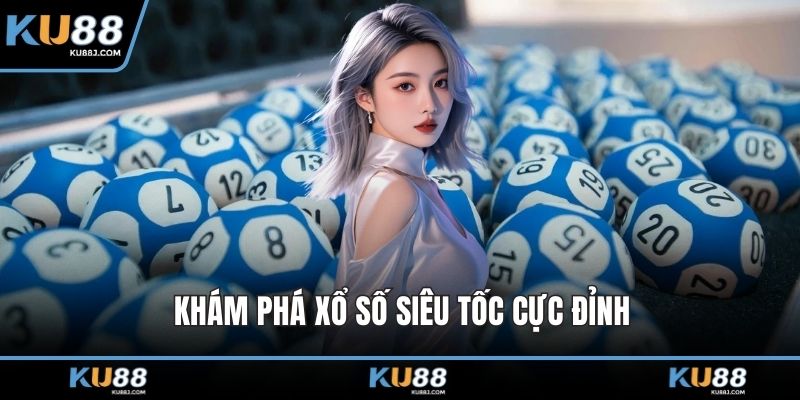 Khám phá xổ số siêu tốc cực đỉnh