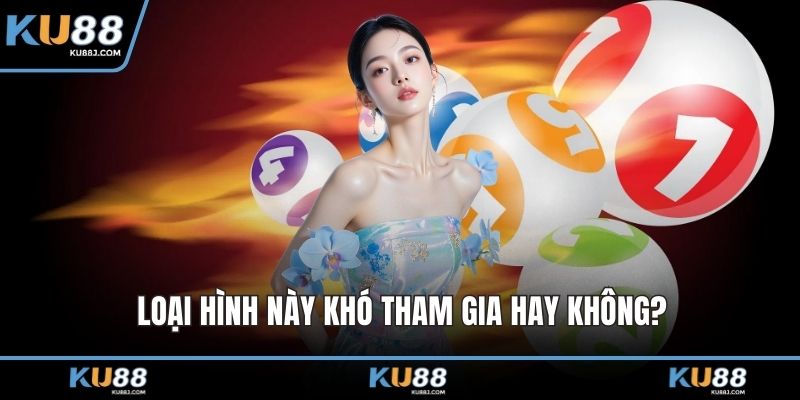 Loại hình này khó tham gia hay không?