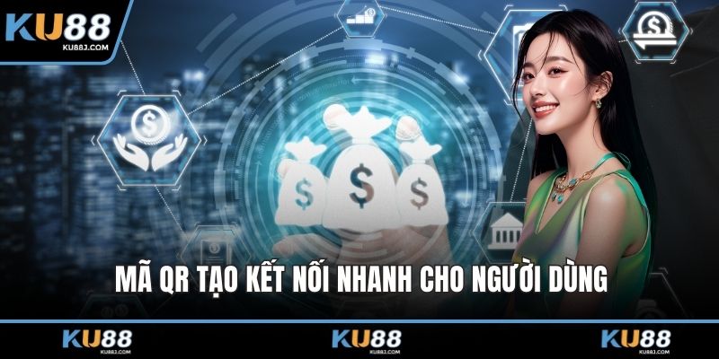 Mã QR tạo kết nối nhanh cho người dùng