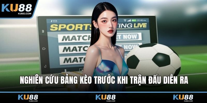 Nghiên cứu bảng kèo trước khi trận đấu diễn ra