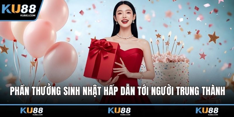 Phần thưởng sinh nhật hấp dẫn tới người trung thành