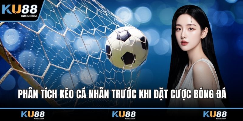 Phân tích kèo cá nhân trước khi đặt cược bóng đá