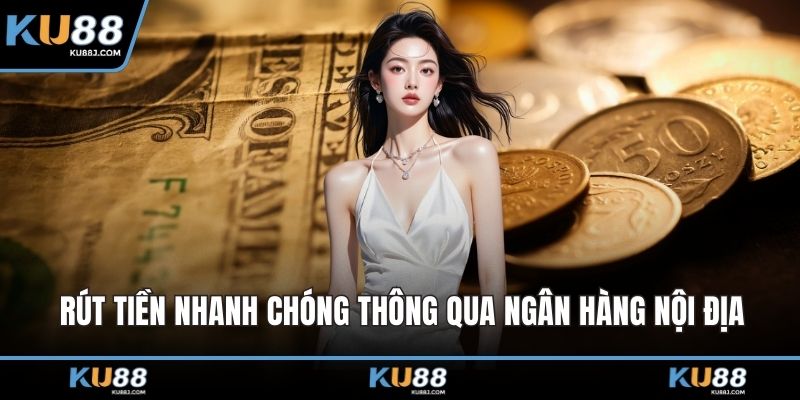 Rút tiền nhanh chóng thông qua ngân hàng nội địa