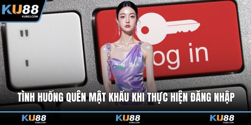 Tình huống quên mật khẩu khi thực hiện đăng nhập