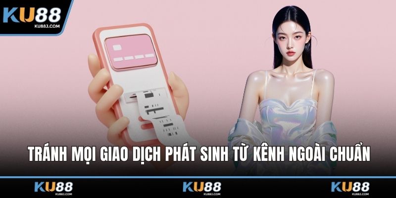 Tránh mọi giao dịch phát sinh từ kênh ngoài chuẩn