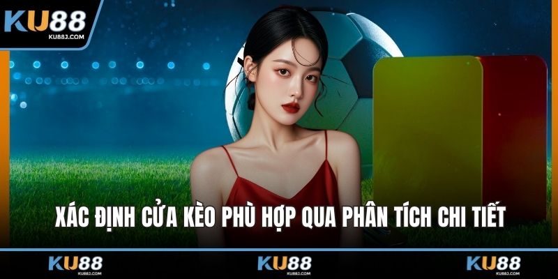 Xác định cửa kèo phù hợp qua phân tích chi tiết