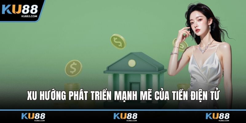Xu hướng phát triển mạnh mẽ của tiền điện tử